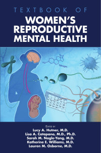 Lucy A. Hutner, M.D., Lisa A. Catapano, M.D., Ph.D., Sarah M. Nagle-Yang, M.D., Katherine E. Williams, M.D. & Lauren M. — Textbook of Women's Reproductive Mental Health