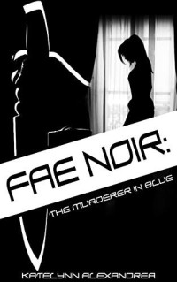Katelynn Alexandrea — Fae Noir: The Murderer in Blue