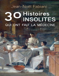 Jean-Noël FABIANI — 30 histoires insolites qui ont fait la médecine