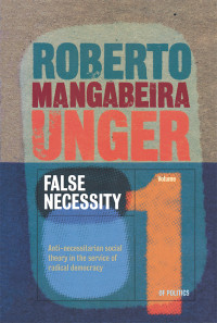 Roberto Mangabeira Unger; — False Necessity