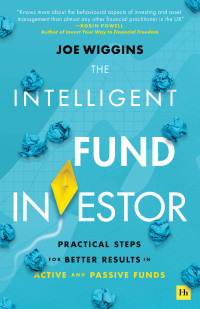 Joe Wiggins — The Intelligent Fund Investor: Practical Steps for Better Results in Active and Passive Funds