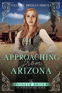 Stefanie Bridges-Mikota [Bridges-Mikota, Stefanie] — Approaching From Arizona (Pioneer Brides Of Rattlesnake Ridge #7)