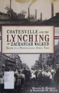 Dennis B. Downey, Raymond M. Hyser — Coatesville and the Lynching of Zachariah Walker: Death in a Pennsylvania Steel Town