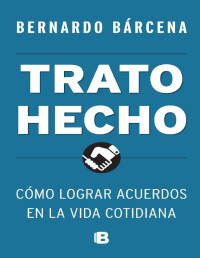Bernardo Bárcena [Bárcena, Bernardo] — Trato hecho: Cómo lograr acuerdos en la vida cotidiana (Caballo de fuego) (Spanish Edition)