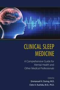 Emmanuel H. During & Clete A. Kushida — Clinical Sleep Medicine: A Comprehensive Guide for Mental Health and Other Medical Professionals