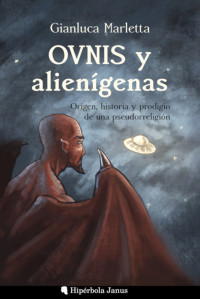Gianluca Marletta — OVNIS y alienígenas: Origen, historia y prodigio de una pseudorreligión