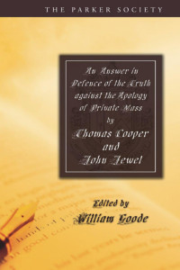 Thomas Cooper;John Jewel;William Goode; — An Answer in Defence of the Truth Against the Apology of Private Mass