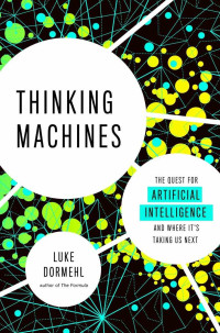 Luke Dormehl — Thinking Machines: The Quest for Artificial Intelligence--and Where It's Taking Us Next