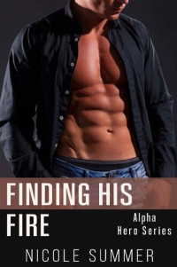 Nicole Summer — Finding His Fire: A Steamy Alpha Hero Romance