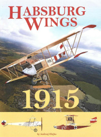Andrzej Olejko — Habsburg Wings 1915: Austro-Hungarian Aviation in the 1915 Campaign Over Galicia and the Balkans
