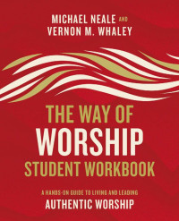 Michael Neale;Vernon Whaley; — The Way of Worship Student Workbook