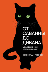 Джонатан Б. Лосос — От саванны до дивана. Эволюционная история кошек