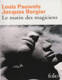 Louis Pauwels, Jacques Bergier — Le matin des magiciens. Introduction au réalisme fantastique