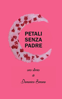 Domenico Simone — PETALI SENZA PADRE (Italian Edition)