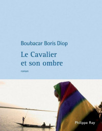 Boubacar Boris Diop [Diop, Boubacar Boris] — Le Cavalier et son ombre