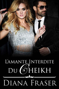 Diana Fraser — L’amante interdite du cheikh (Les Cheikhs de Havilah t. 3) (French Edition)