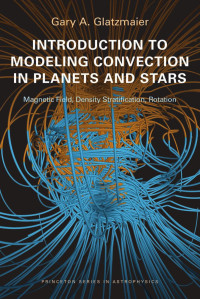 Gary A. Glatzmaier — Introduction to Modeling Convection in Planets and Stars: Magnetic Field, Density Stratification, Rotation