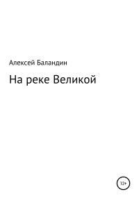 Алексей Вячеславович Баландин — На реке Великой