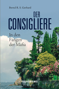 Gerhard, Bernd R.S. [Gerhard, Bernd R.S.] — Der Consigliere 01 - In den Fängen der Mafia