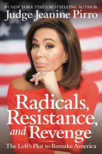 Jeanine Pirro [Pirro, Jeanine] — Radicals, Resistance, and Revenge: The Left's Plot to Remake America
