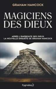 Hancock Graham — Magiciens des dieux - La sagesse oubliée de la civilisation terrestre perdue