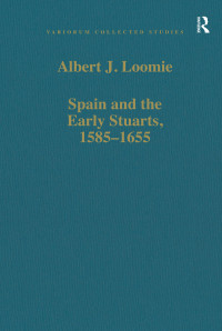 Albert J. Loomie — Spain and the Early Stuarts, 1585–1655