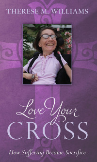 Therese M. Williams; — Love Your Cross