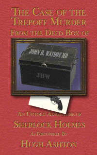 Hugh Ashton — The Trepoff Murder (The Deed Box of John H. Watson MD Book 6)