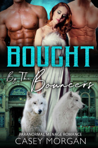 Casey Morgan — Bought by the Bouncers: Paranormal Menage Romance (Love's Hollow Auctions)
