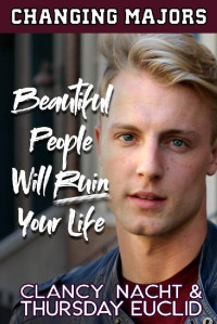 Clancy Nacht & Thursday Euclid — Beautiful People Will Ruin Your Life (Changing Majors Book 3)