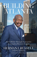 Herman J. Russell, Bob Andelman — Building Atlanta : how i broke through segregation to launch a business empire.