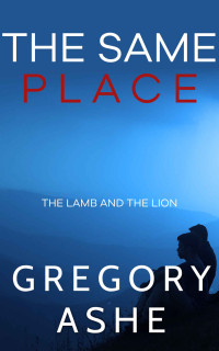 Gregory Ashe — The Same Place (The Lamb and the Lion Book 2)