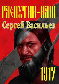 Сергей Александрович Васильев — Распутин-1917 [СИ, без выноса примечаний]