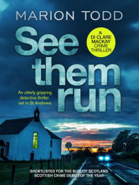 Marion Todd — See Them Run: An utterly gripping detective thriller set in St Andrews (Detective Clare Mackay Book 1)