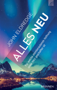 John Eldredge; — Alles neu