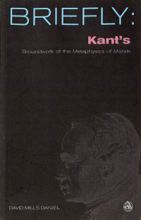 David Mills Daniel; — Briefly: Kant's Groundwork of the Metaophysics of Morals