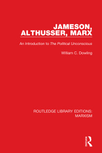 William C. Dowling — Jameson, Althusser, Marx. An Introduction to the Political Unconscious 