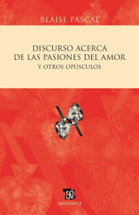 Blaise Pascal [Pascal, Blaise] — Discurso acerca de las pasiones del amor y otros opúsculos