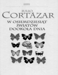 CORTAZAR JULIO — W Osiemdziesiat Swiatow