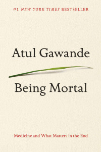 Atul Gawande — Being Mortal