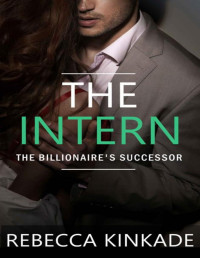 Rebecca Kinkade — The Intern: An Enemies to Lovers Romance: The Billionaire's Successor