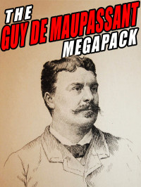 Guy de Maupassant — The Guy de Maupassant Megapack (144 Novels and Short Stories)