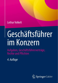 Lothar Volkelt — Geschäftsführer im Konzern. Aufgaben, Geschäftsführerverträge, Rechte und Pflichten, 4te