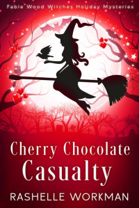 RaShelle Workman — Cherry Chocolate Casualty (Fable Wood Witches Holiday Mysteries, Book 4)(Cozy Paranormal Mystery)