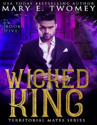 Mary E. Twomey — Wicked King: A Paranormal Royal Romance (Territorial Mates Book 5)