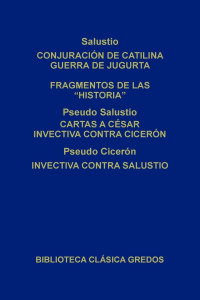 Varios autores — Conjuración de Catilina. Guerra de Jugurta. Cartas a César Invectiva contra Cicerón. Invectiva contra Salustio (B. C. Gredos)