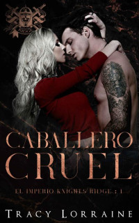 Tracy Lorraine — Caballero Cruel (Spanish Edition)