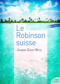 Johann David Wyss — Le Robinson suisse ou Histoire d'une famille suisse naufragée