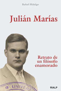 Rafael Hidalgo Navarro; — Julin Maras. Retrato de un filsofo enamorado