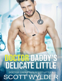 Scott Wylder — Doctor Daddy’s Delicate Little: An Age Play, DDlg, Instalove, Standalone, Romance (Doctor Daddy's Perfect Littles Book 3)